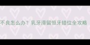 狗狗牙齿发育不良怎么办乳牙滞留恒牙错位全攻略附护理误区