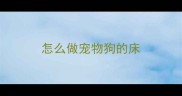 怎么做宠物狗的床