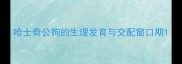 哈士奇公狗的生理发育与交配窗口期