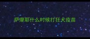 萨摩耶什么时候打狂犬疫苗