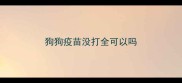 狗狗疫苗没打全可以吗