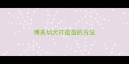 博美幼犬打疫苗的方法