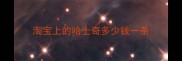 淘宝上的哈士奇多少钱一条