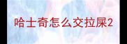 哈士奇怎么交拉屎