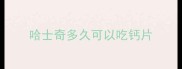 哈士奇多久可以吃钙片