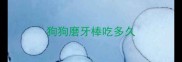 狗狗磨牙棒吃多久