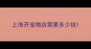 上海开宠物店需要多少钱