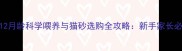 猫咪0-12月龄科学喂养与猫砂选购全攻略新手家长必看指南
