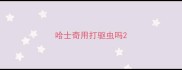 哈士奇用打驱虫吗