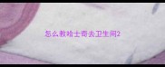 怎么教哈士奇去卫生间
