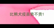 比熊犬疫苗贵不贵