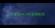 长春有24小时宠物医院